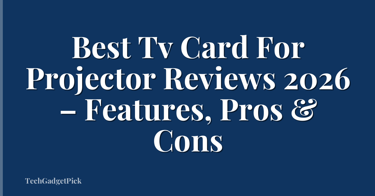 Best Tv Card For Projector Reviews 2026 – Features, Pros & Cons