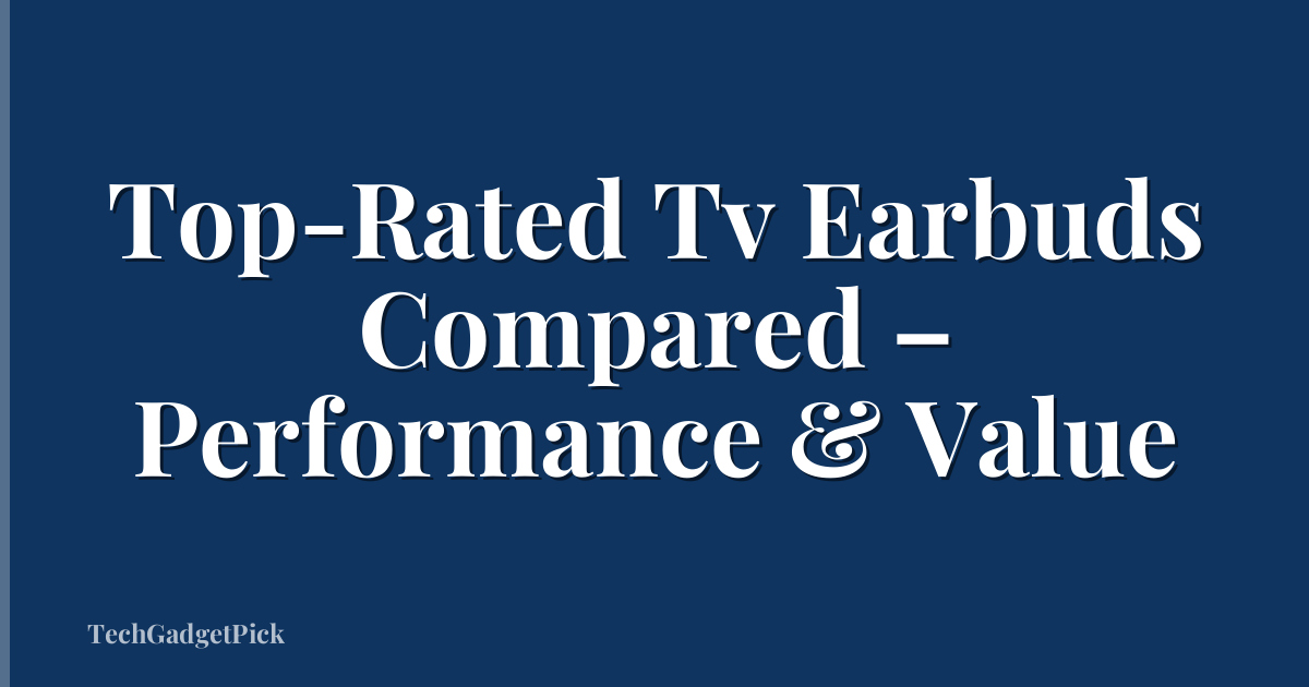Top-Rated Tv Earbuds Compared – Performance & Value
