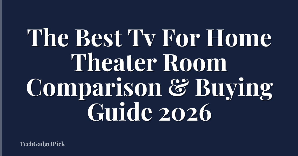 The Best Tv For Home Theater Room Comparison & Buying Guide 2026