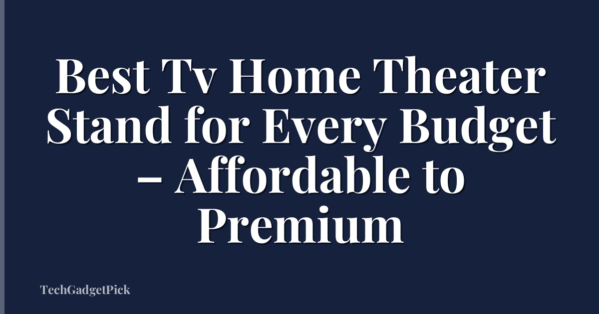 Best Tv Home Theater Stand for Every Budget – Affordable to Premium