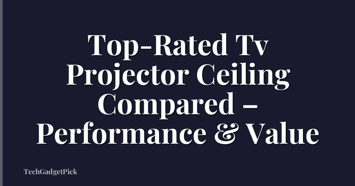 Top-Rated Tv Projector Ceiling Compared – Performance & Value