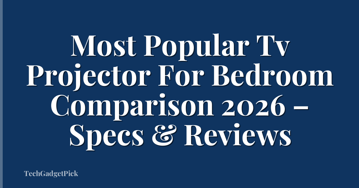 Most Popular Tv Projector For Bedroom Comparison 2026 – Specs & Reviews