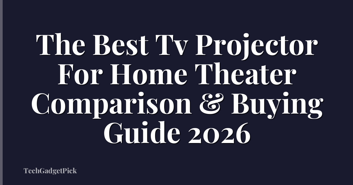 The Best Tv Projector For Home Theater Comparison & Buying Guide 2026