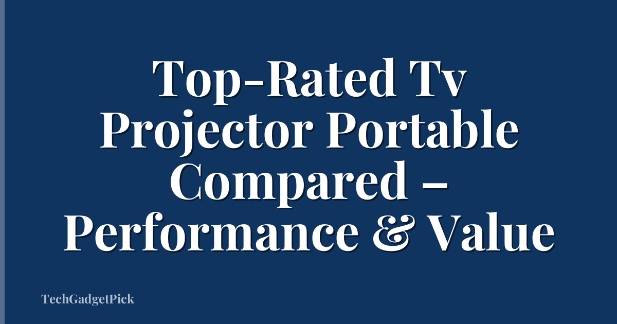 Top-Rated Tv Projector Portable Compared – Performance & Value