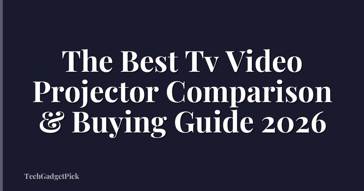 The Best Tv Video Projector Comparison & Buying Guide 2026