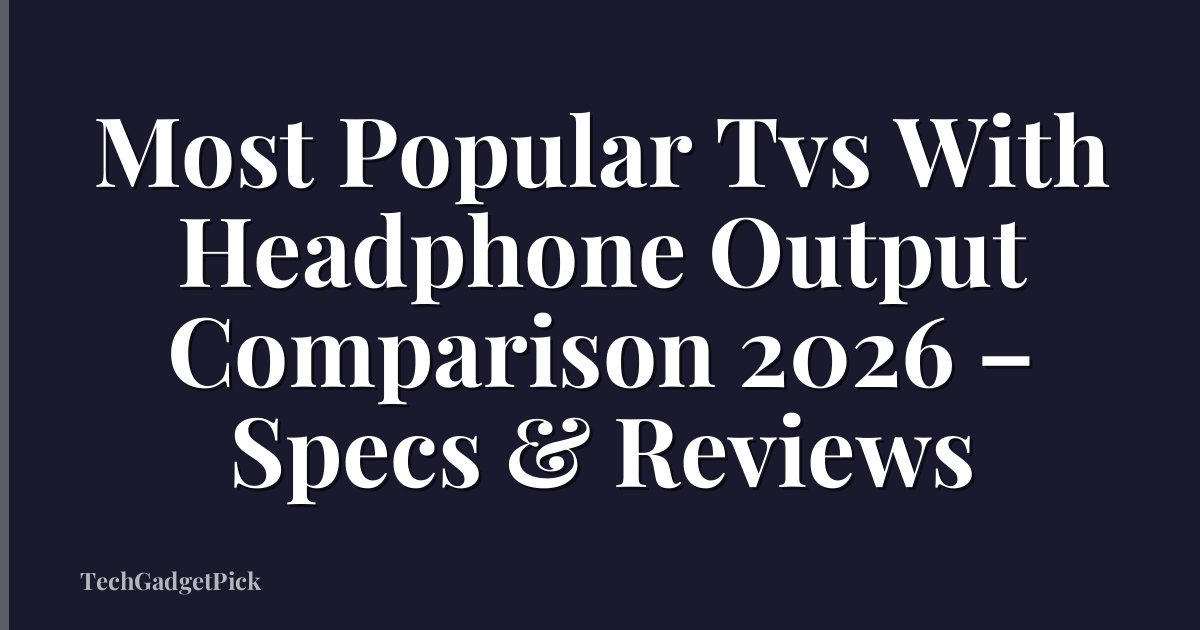 Most Popular Tvs With Headphone Output Comparison 2026 – Specs & Reviews