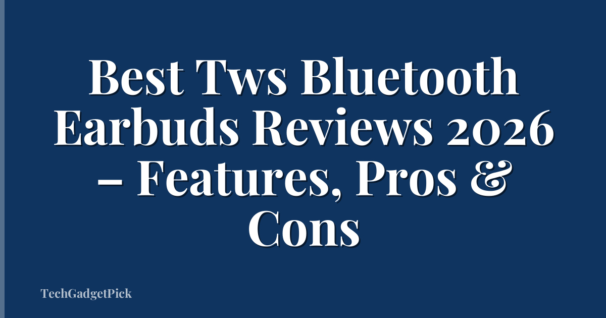 Best Tws Bluetooth Earbuds Reviews 2026 – Features, Pros & Cons