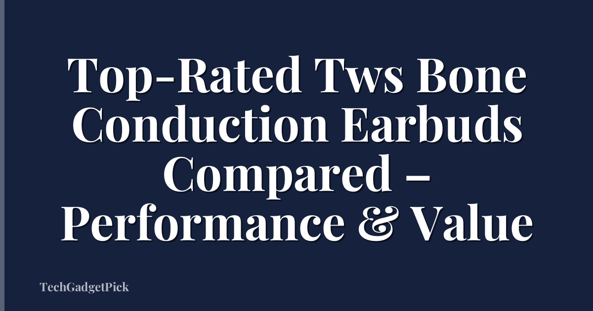 Top-Rated Tws Bone Conduction Earbuds Compared – Performance & Value
