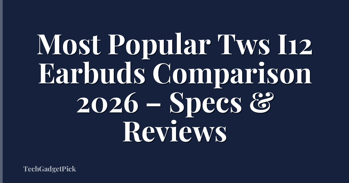 Most Popular Tws I12 Earbuds Comparison 2026 – Specs & Reviews