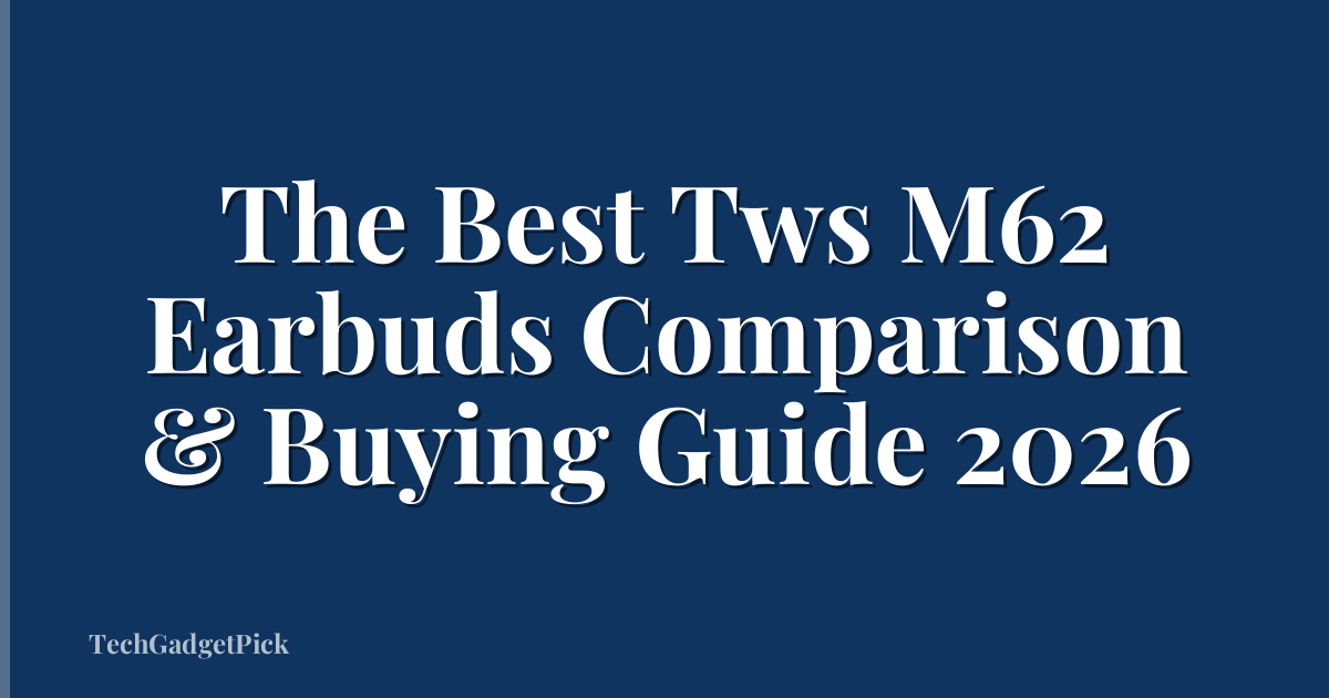The Best Tws M62 Earbuds Comparison & Buying Guide 2026