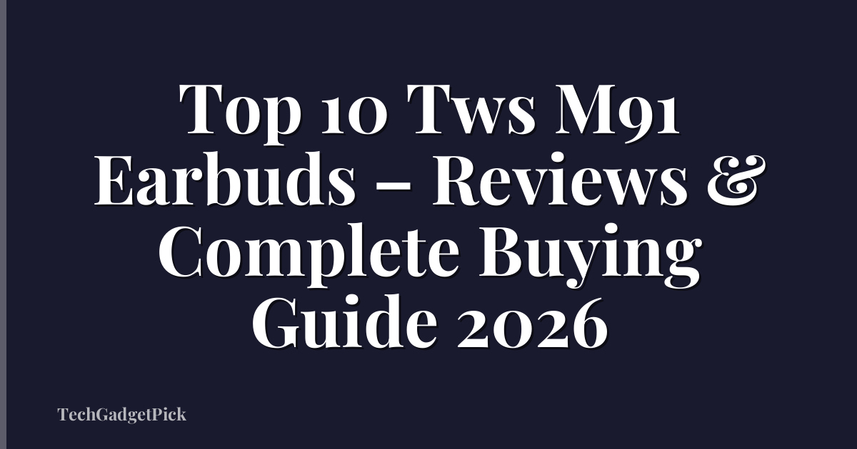 Top 10 Tws M91 Earbuds – Reviews & Complete Buying Guide 2026