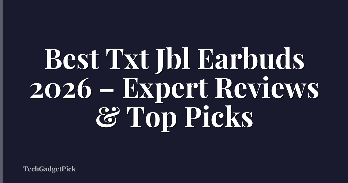 Best Txt Jbl Earbuds 2026 – Expert Reviews & Top Picks