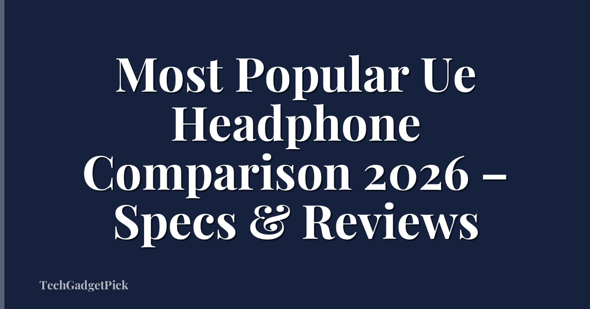Most Popular Ue Headphone Comparison 2026 – Specs & Reviews