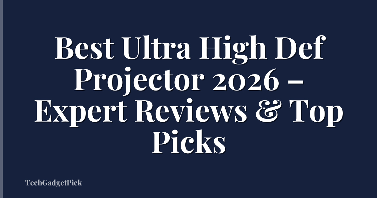 Best Ultra High Def Projector 2026 – Expert Reviews & Top Picks