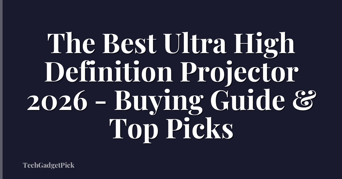 The Best Ultra High Definition Projector 2026 - Buying Guide & Top Picks