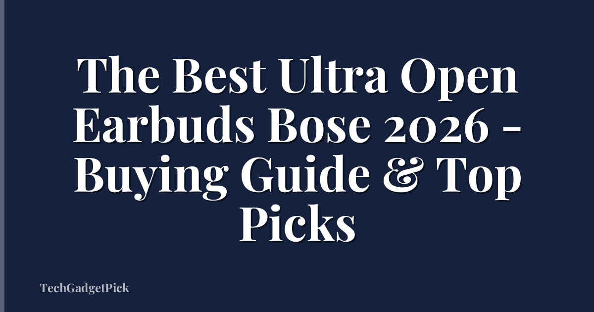 The Best Ultra Open Earbuds Bose 2026 - Buying Guide & Top Picks