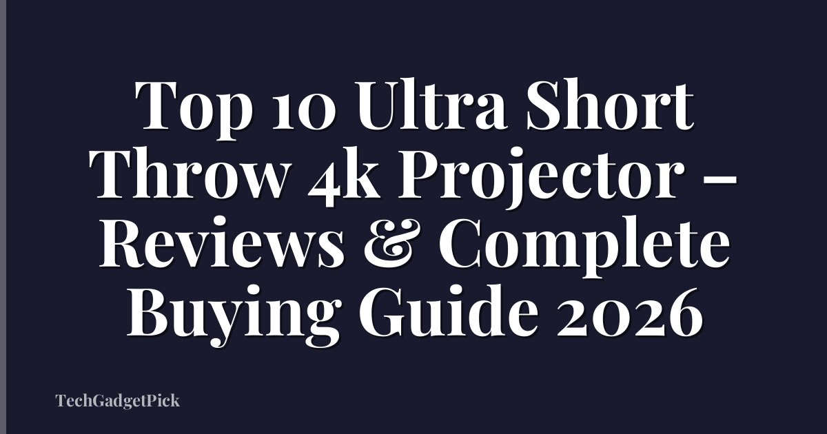 Top 10 Ultra Short Throw 4k Projector – Reviews & Complete Buying Guide 2026