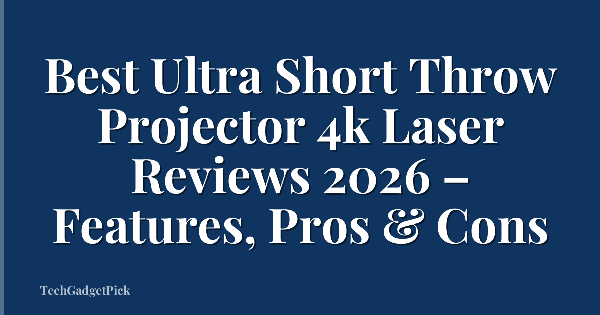 Best Ultra Short Throw Projector 4k Laser Reviews 2026 – Features, Pros & Cons