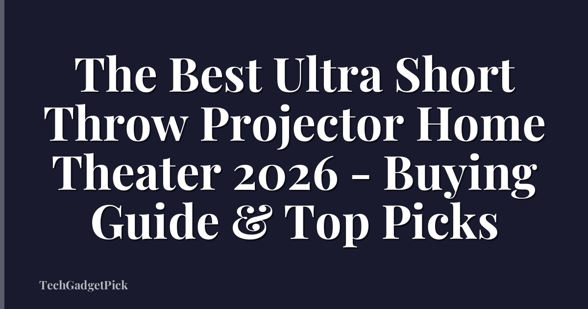 The Best Ultra Short Throw Projector Home Theater 2026 - Buying Guide & Top Picks