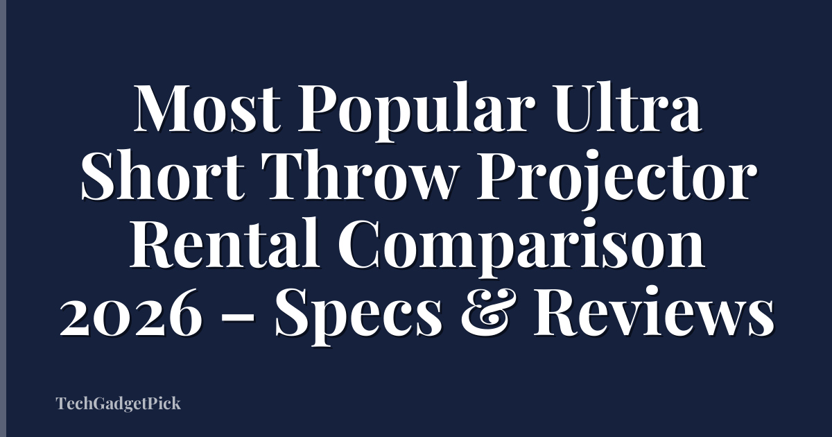 Most Popular Ultra Short Throw Projector Rental Comparison 2026 – Specs & Reviews