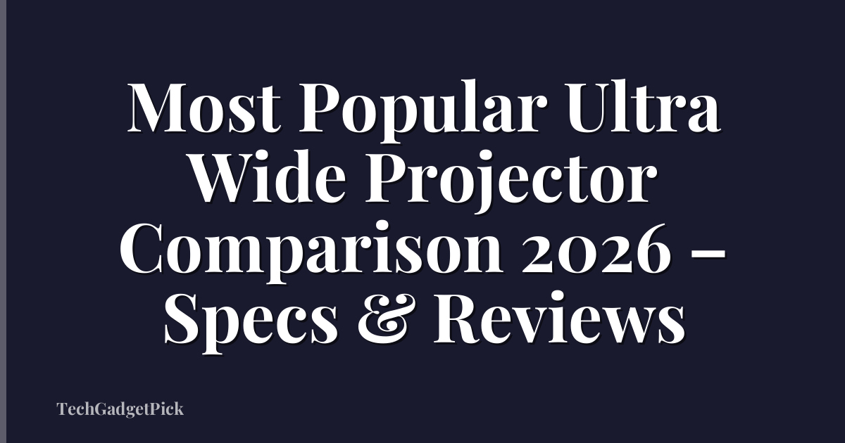 Most Popular Ultra Wide Projector Comparison 2026 – Specs & Reviews