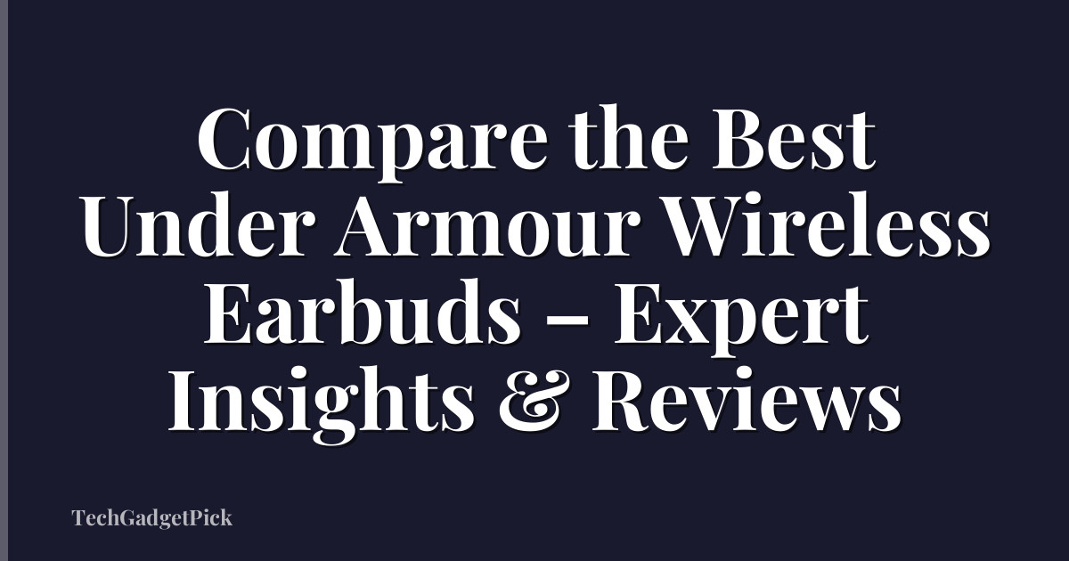 Compare the Best Under Armour Wireless Earbuds – Expert Insights & Reviews
