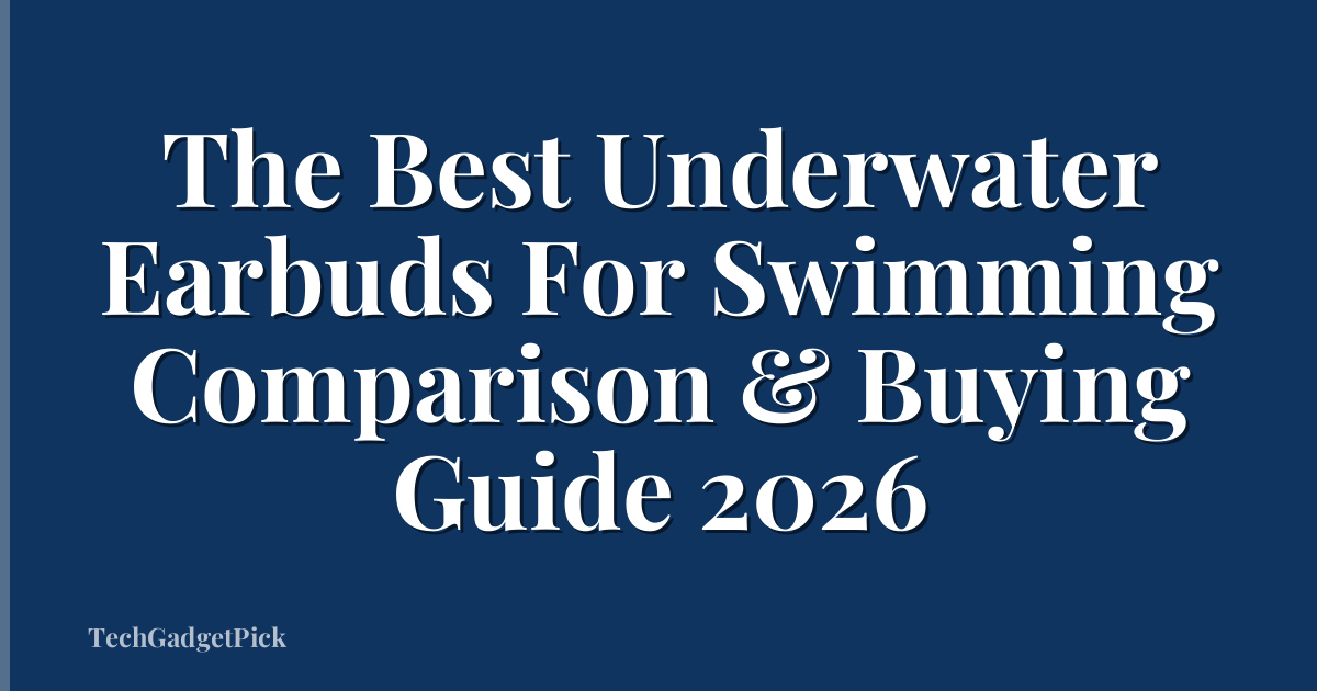 The Best Underwater Earbuds For Swimming Comparison & Buying Guide 2026