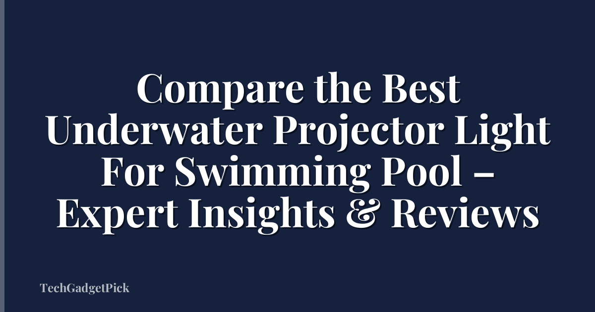 Compare the Best Underwater Projector Light For Swimming Pool – Expert Insights & Reviews