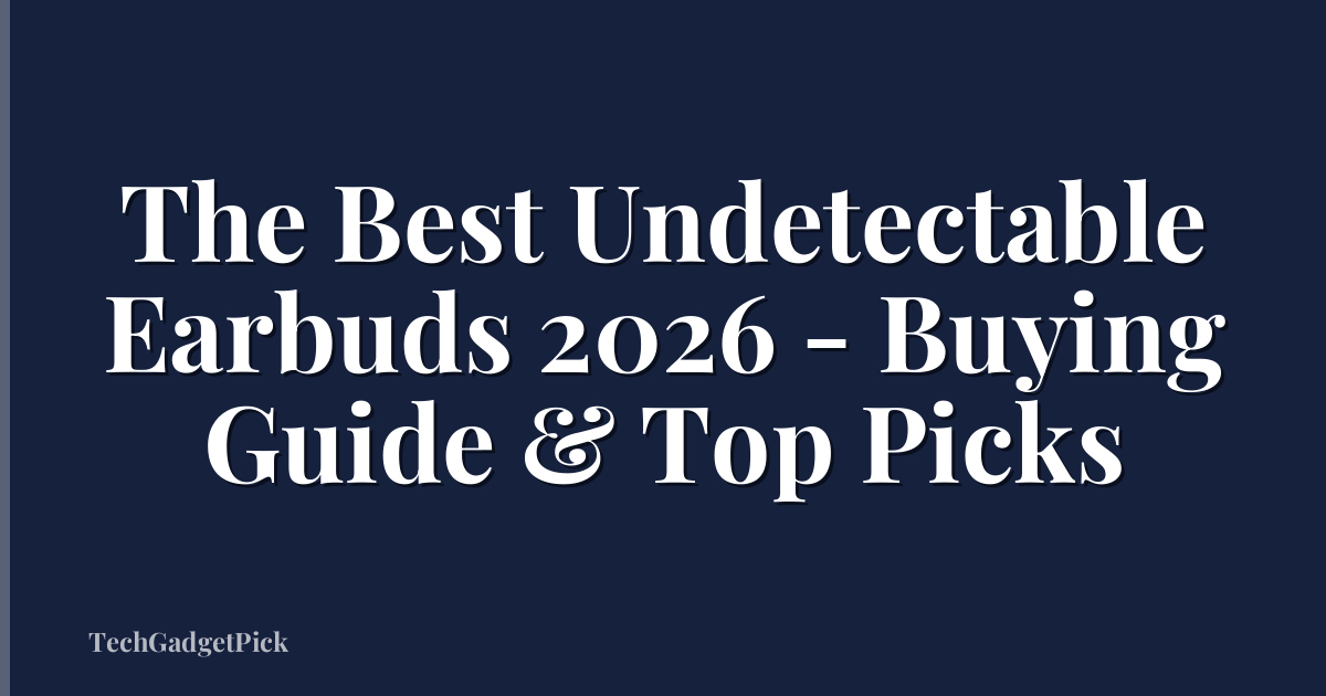 The Best Undetectable Earbuds 2026 - Buying Guide & Top Picks