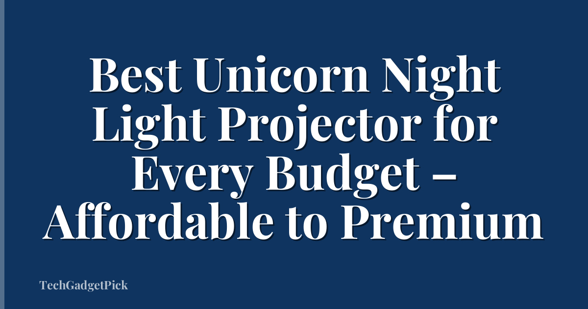 Best Unicorn Night Light Projector for Every Budget – Affordable to Premium