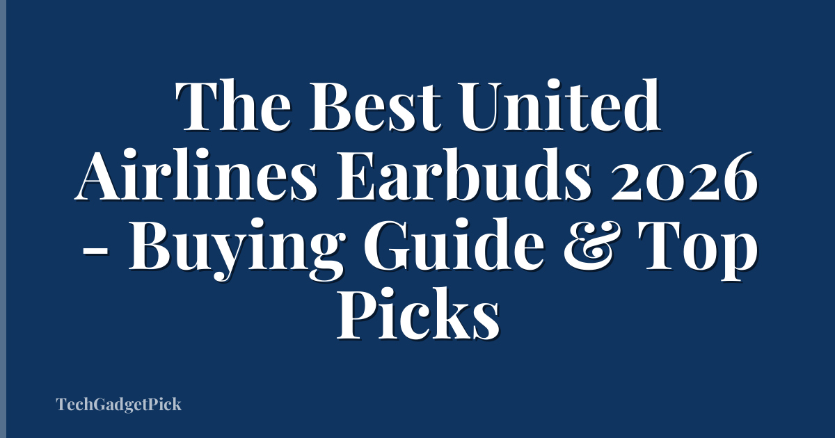The Best United Airlines Earbuds 2026 - Buying Guide & Top Picks