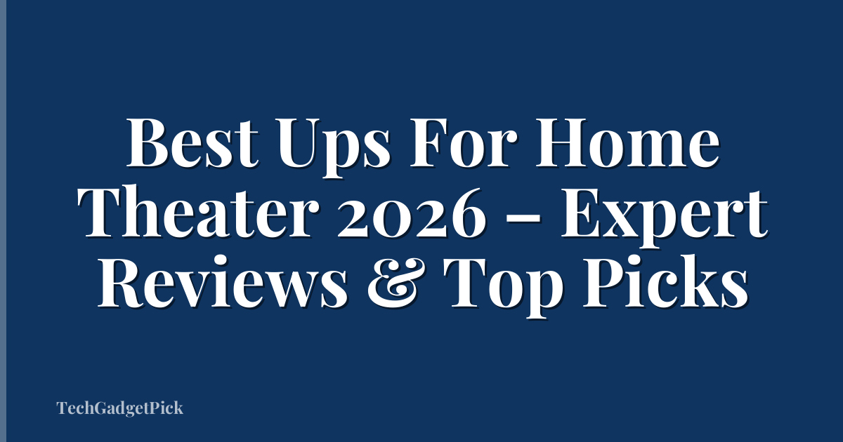 Best Ups For Home Theater 2026 – Expert Reviews & Top Picks