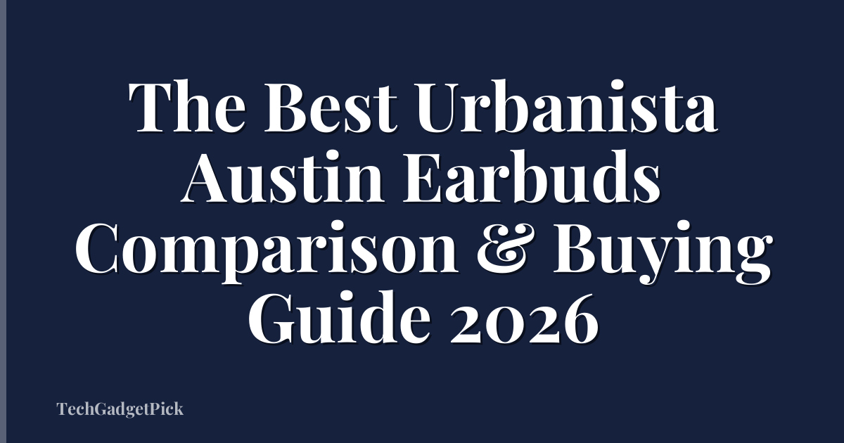 The Best Urbanista Austin Earbuds Comparison & Buying Guide 2026