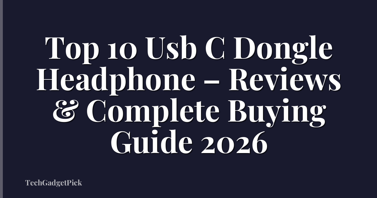 Top 10 Usb C Dongle Headphone – Reviews & Complete Buying Guide 2026