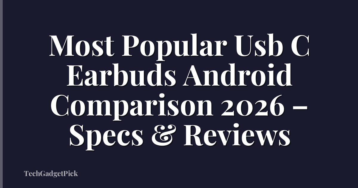 Most Popular Usb C Earbuds Android Comparison 2026 – Specs & Reviews