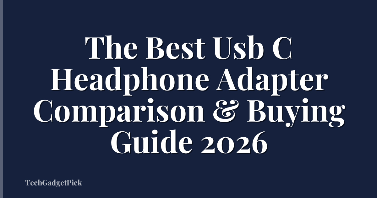 The Best Usb C Headphone Adapter Comparison & Buying Guide 2026