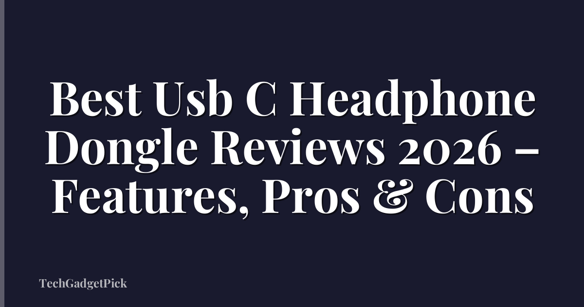 Best Usb C Headphone Dongle Reviews 2026 – Features, Pros & Cons