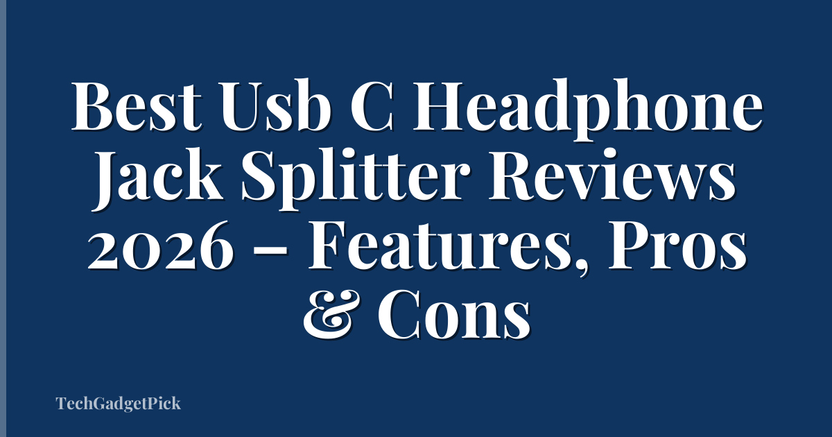 Best Usb C Headphone Jack Splitter Reviews 2026 – Features, Pros & Cons
