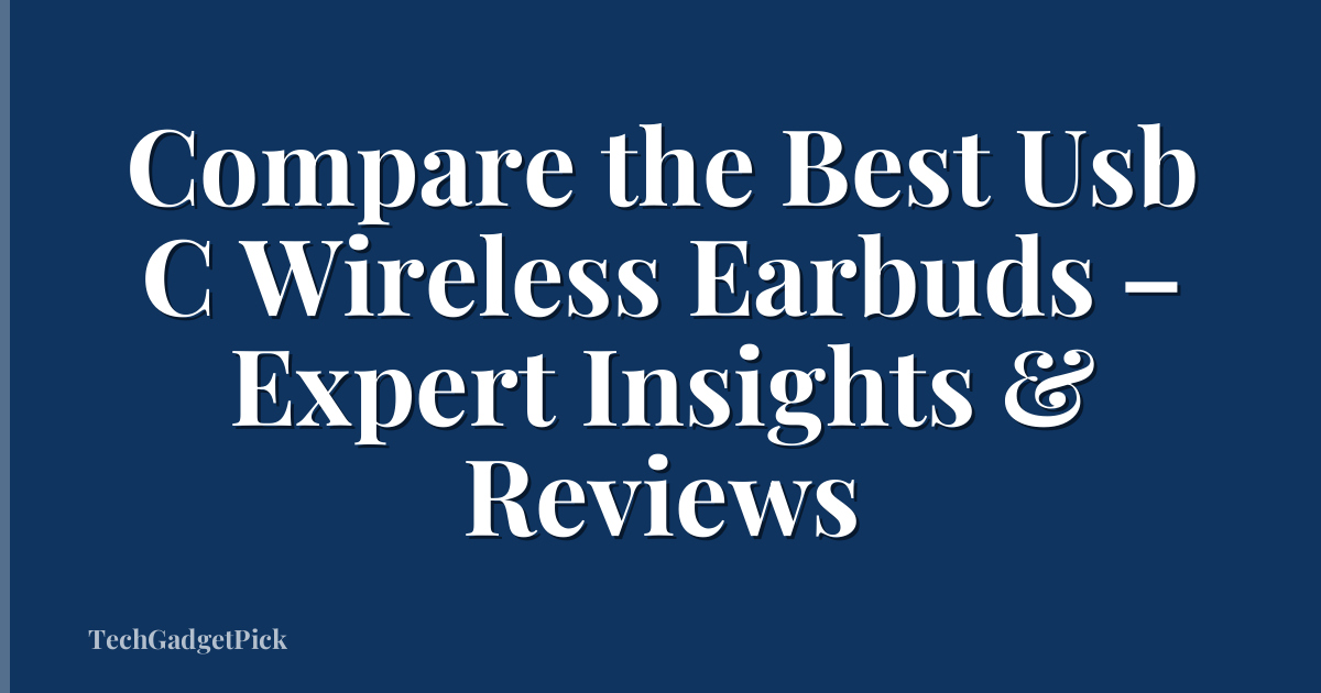 Compare the Best Usb C Wireless Earbuds – Expert Insights & Reviews