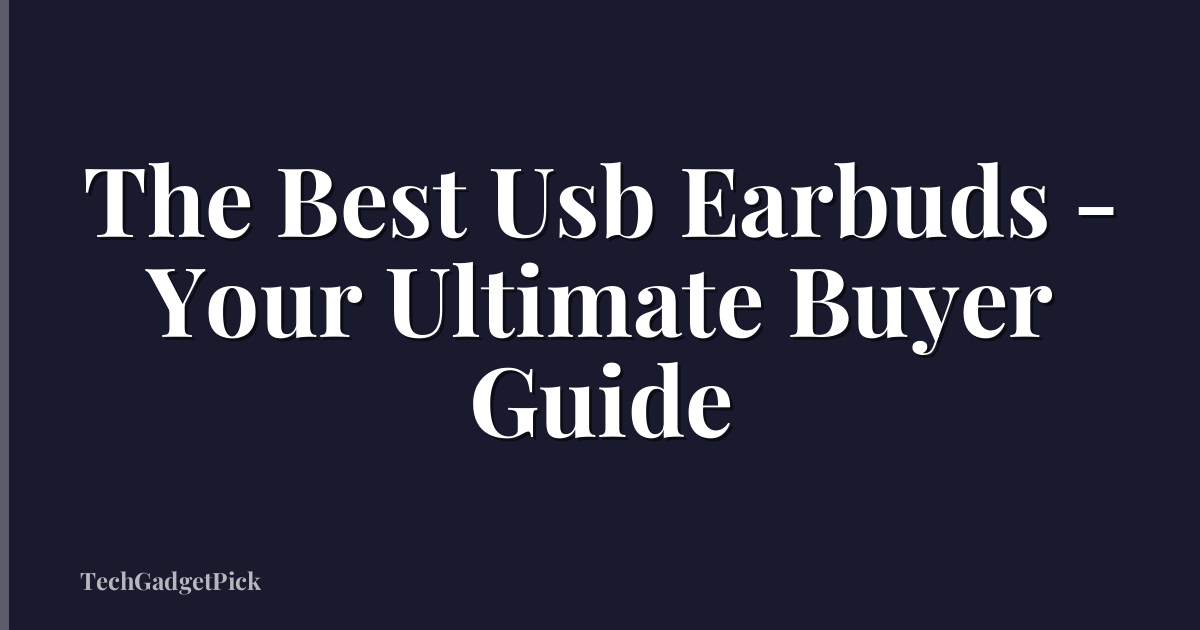 The Best Usb Earbuds - Your Ultimate Buyer Guide