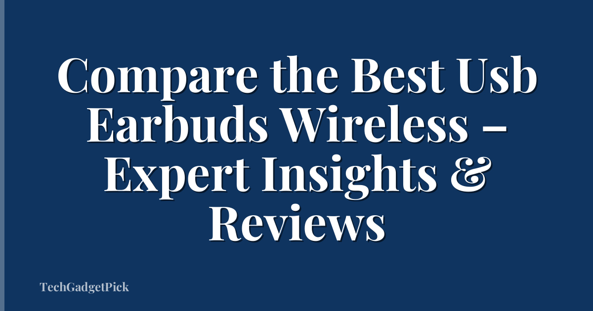 Compare the Best Usb Earbuds Wireless – Expert Insights & Reviews