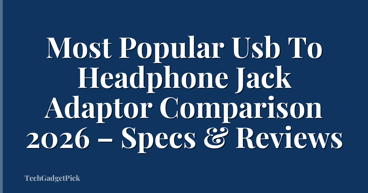 Most Popular Usb To Headphone Jack Adaptor Comparison 2026 – Specs & Reviews