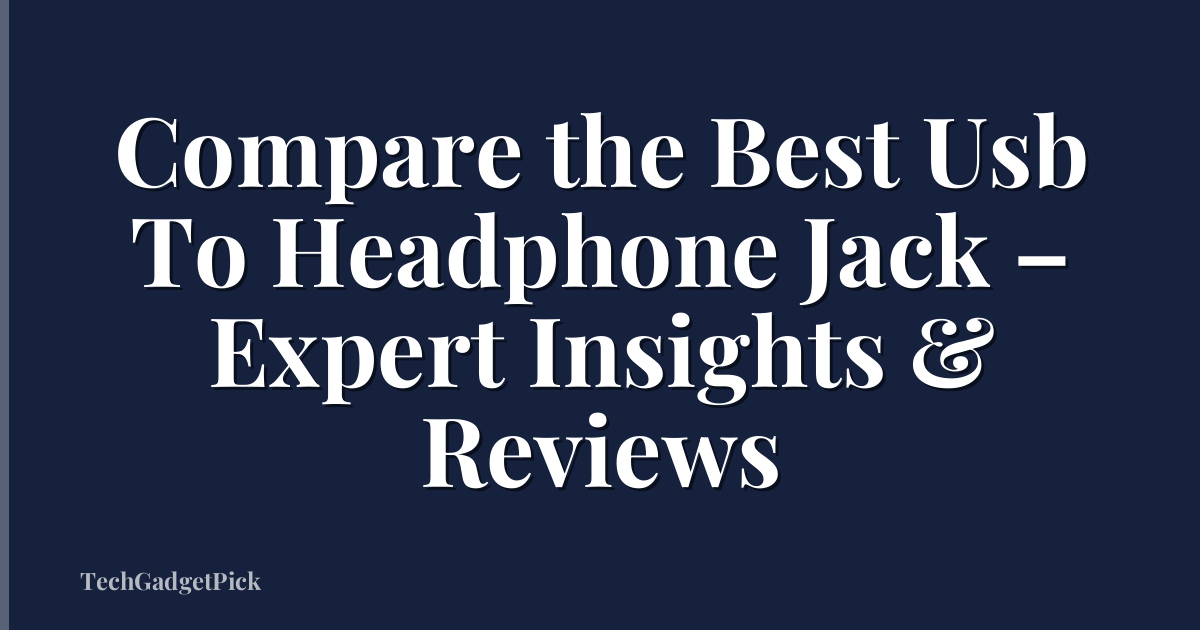 Compare the Best Usb To Headphone Jack – Expert Insights & Reviews