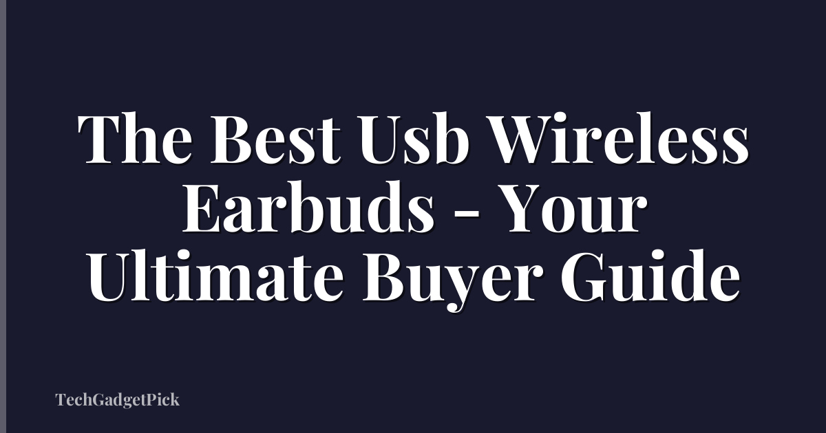 The Best Usb Wireless Earbuds - Your Ultimate Buyer Guide