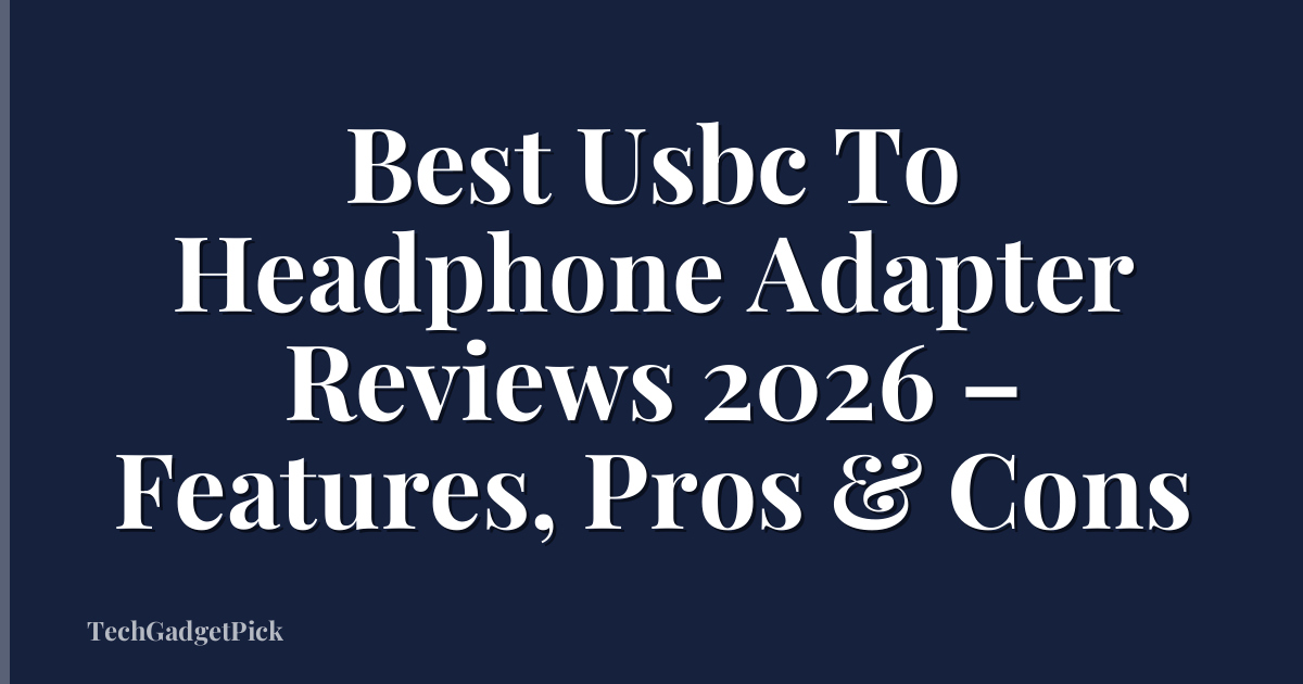 Best Usbc To Headphone Adapter Reviews 2026 – Features, Pros & Cons