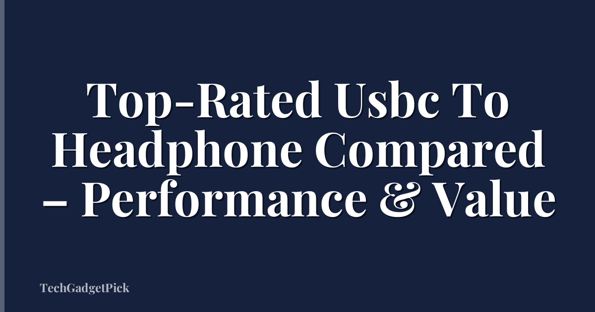 Top-Rated Usbc To Headphone Compared – Performance & Value