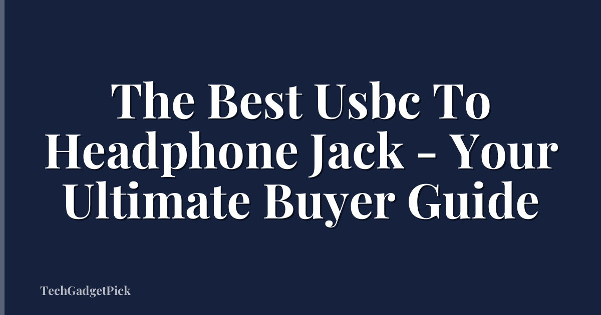 The Best Usbc To Headphone Jack - Your Ultimate Buyer Guide