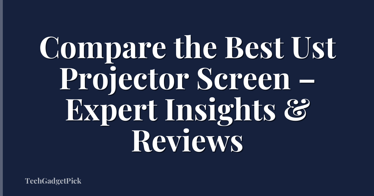 Compare the Best Ust Projector Screen – Expert Insights & Reviews