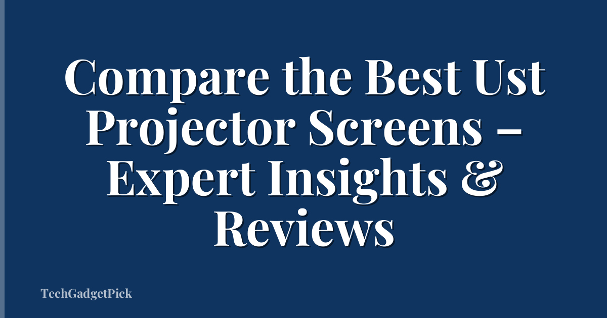 Compare the Best Ust Projector Screens – Expert Insights & Reviews