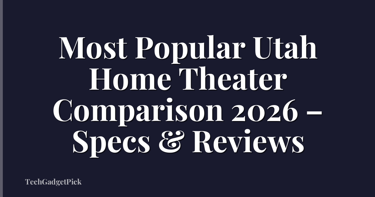Most Popular Utah Home Theater Comparison 2026 – Specs & Reviews